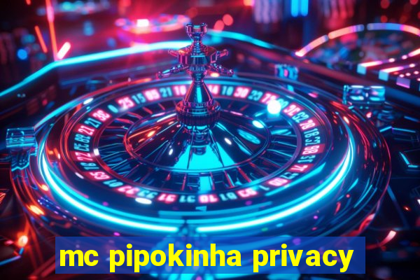 mc pipokinha privacy